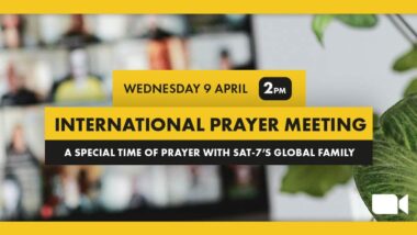 International Prayer Meeting: A special time of prayer with SAT-7's global family on Wednesday 9 April at 2pm